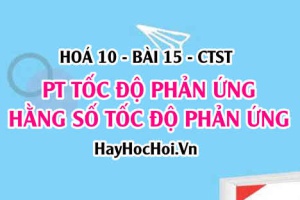 Tốc độ phản ứng hoá học là gì? Công thức biểu thức tính tốc độ phản ứng - Hoá 10 bài 15 CTST